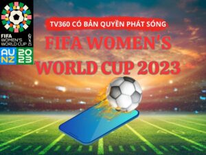 tv360 co ban quyen phat song 64 tran dau world cup nu 2023