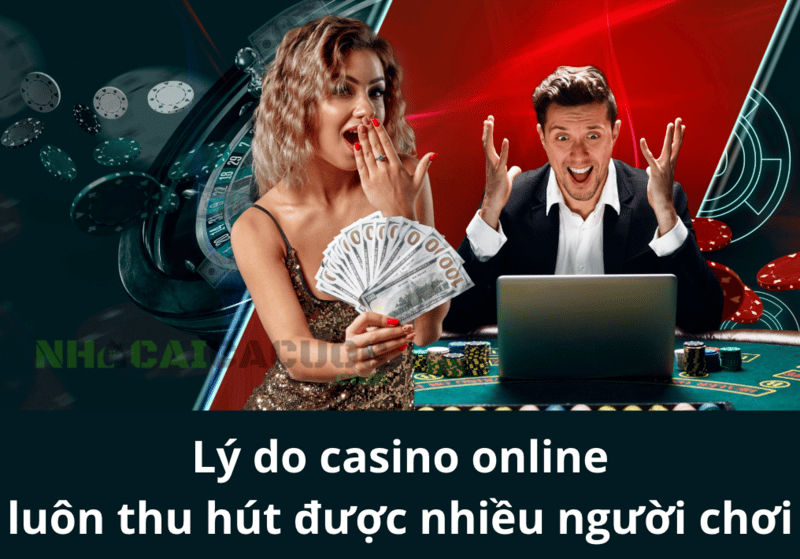 Lý do casino online luôn thu hút được nhiều người chơi