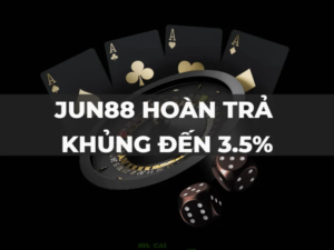 Jun88 hoàn trả không giới hạn lên tới 3.5%