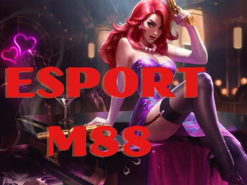 Esport M88 - Cách chơi cá cược esport M88 đơn giản nhất
