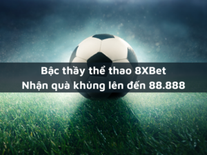 bac thay the thao 8xbet thang lien tiep nhan qua khung len den 88 888